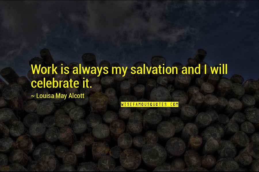 Sentia The Global School Quotes By Louisa May Alcott: Work is always my salvation and I will Sentia The Global School Quotes By Louisa May Alcott: Work is always my salvation and I will
