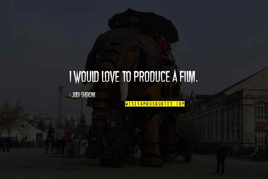 Sentiamo In Italian Quotes By Judi Shekoni: I would love to produce a film.