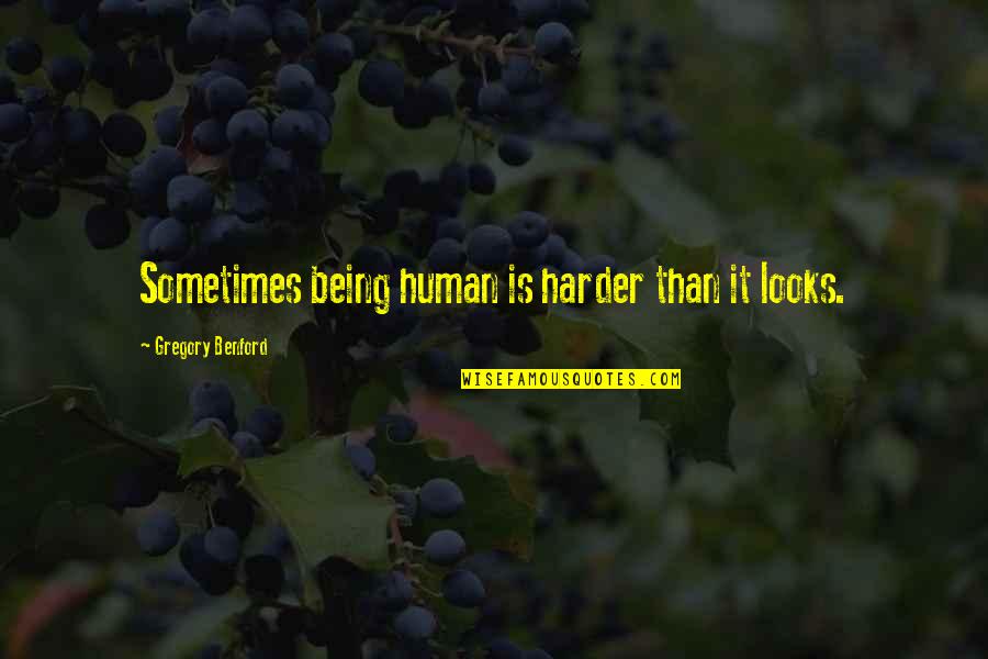 Sentian Quotes By Gregory Benford: Sometimes being human is harder than it looks. Sentian Quotes By Gregory Benford: Sometimes being human is harder than it looks.