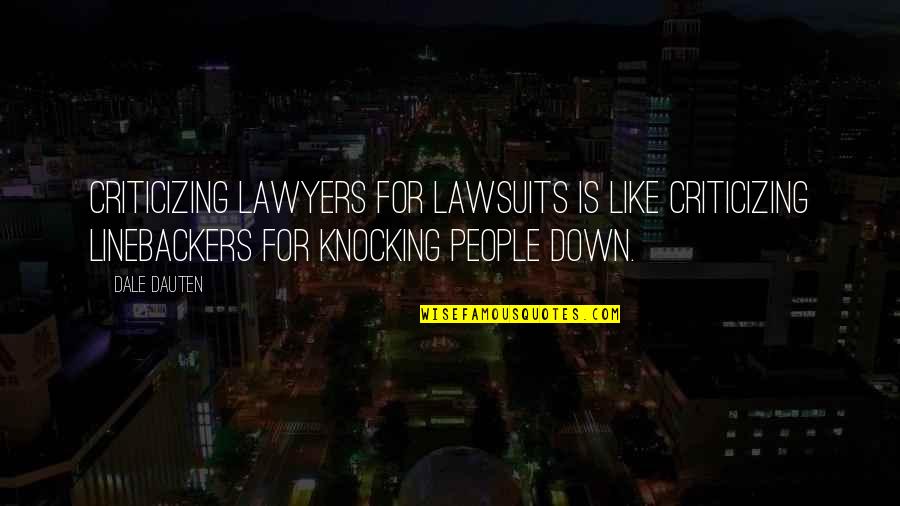 Sentiasa Berfikiran Quotes By Dale Dauten: Criticizing lawyers for lawsuits is like criticizing linebackers Sentiasa Berfikiran Quotes By Dale Dauten: Criticizing lawyers for lawsuits is like criticizing linebackers