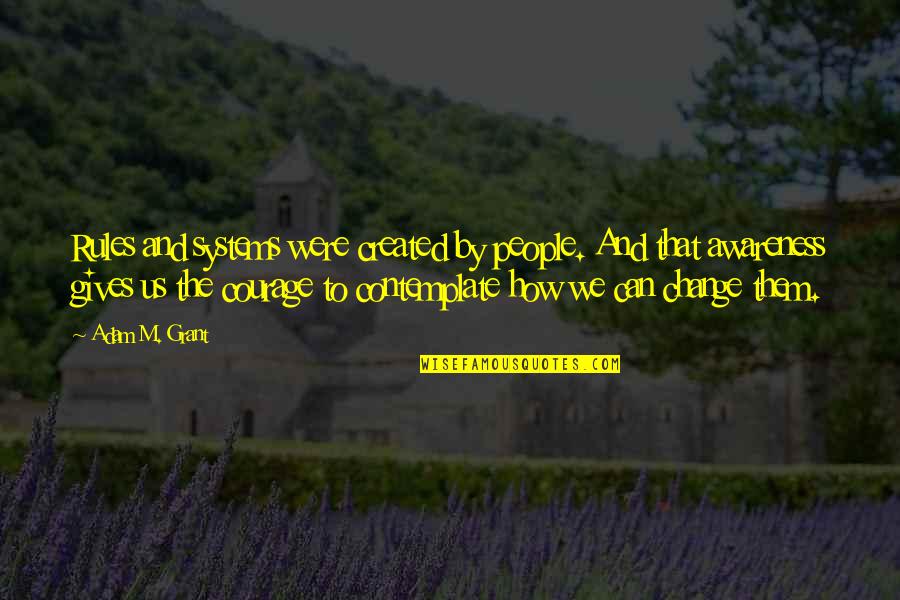 Sentida De Pertenencia Quotes By Adam M. Grant: Rules and systems were created by people. And Sentida De Pertenencia Quotes By Adam M. Grant: Rules and systems were created by people. And