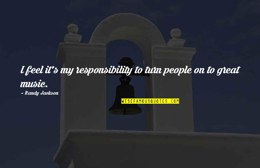 Sentida In English Quotes By Randy Jackson: I feel it's my responsibility to turn people