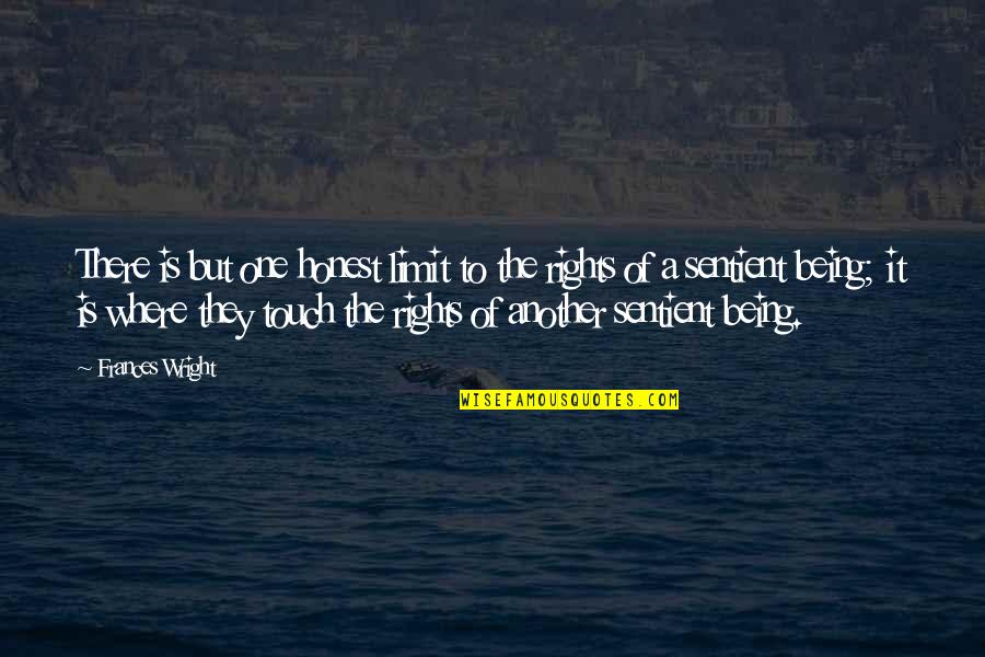 Sentient Quotes By Frances Wright: There is but one honest limit to the Sentient Quotes By Frances Wright: There is but one honest limit to the