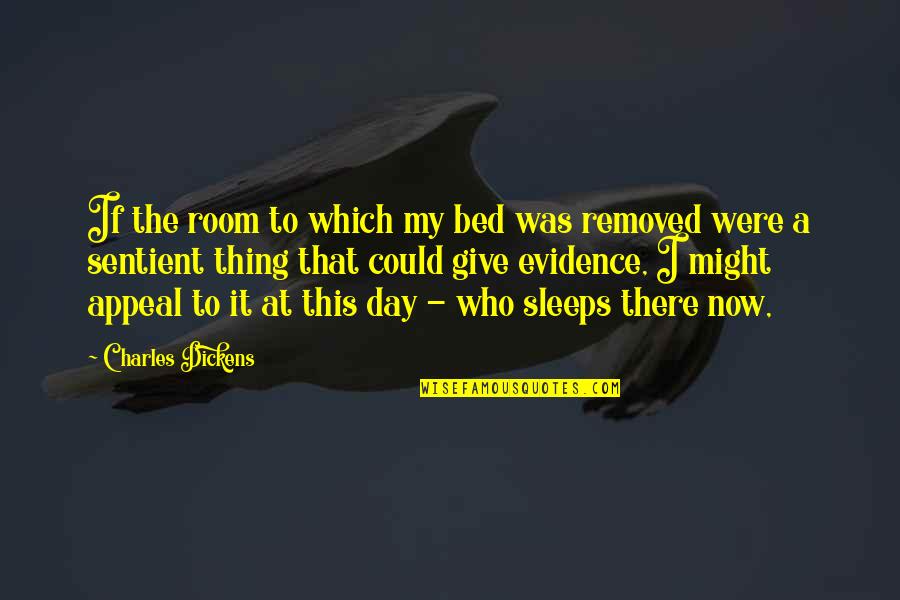 Sentient's Quotes By Charles Dickens: If the room to which my bed was Sentient's Quotes By Charles Dickens: If the room to which my bed was