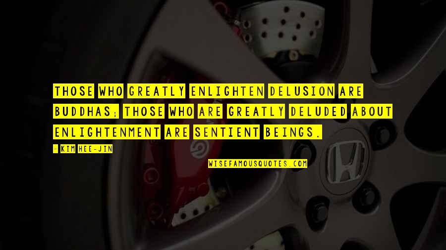 Sentient's Quotes By Kim Hee-jin: Those who greatly enlighten delusion are buddhas; those Sentient's Quotes By Kim Hee-jin: Those who greatly enlighten delusion are buddhas; those