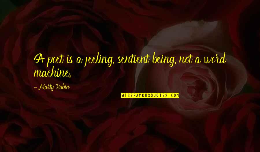 Sentient's Quotes By Marty Rubin: A poet is a feeling, sentient being, not Sentient's Quotes By Marty Rubin: A poet is a feeling, sentient being, not