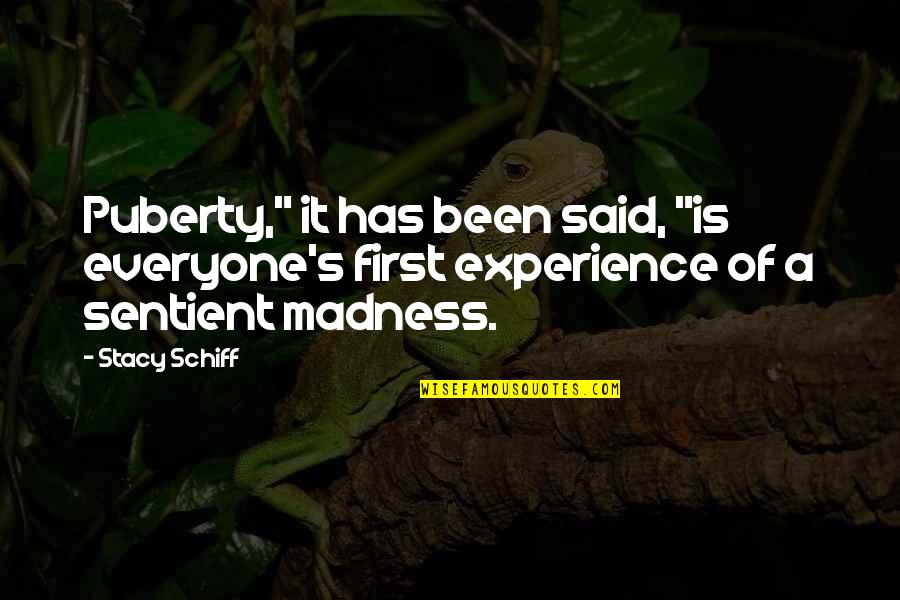 Sentient's Quotes By Stacy Schiff: Puberty," it has been said, "is everyone's first