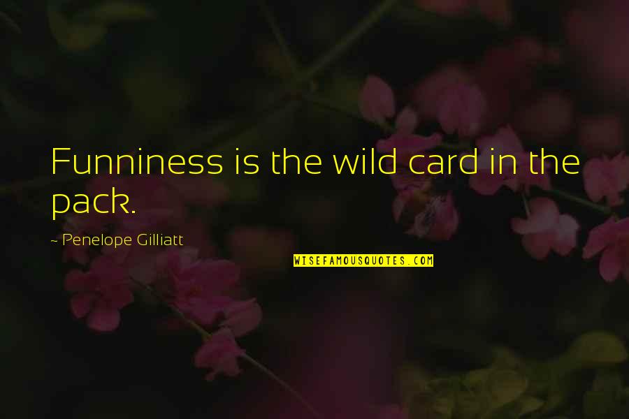Sentier Quotes By Penelope Gilliatt: Funniness is the wild card in the pack.