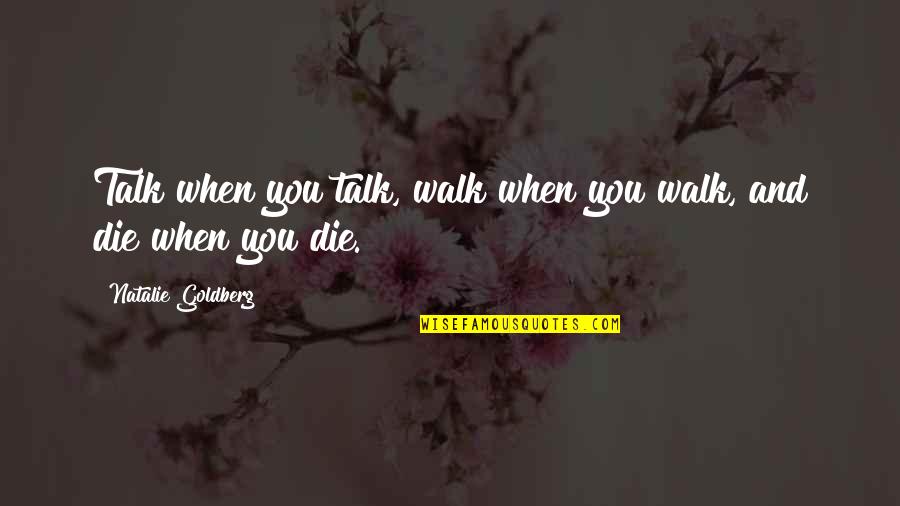 Sentier Research Quotes By Natalie Goldberg: Talk when you talk, walk when you walk,