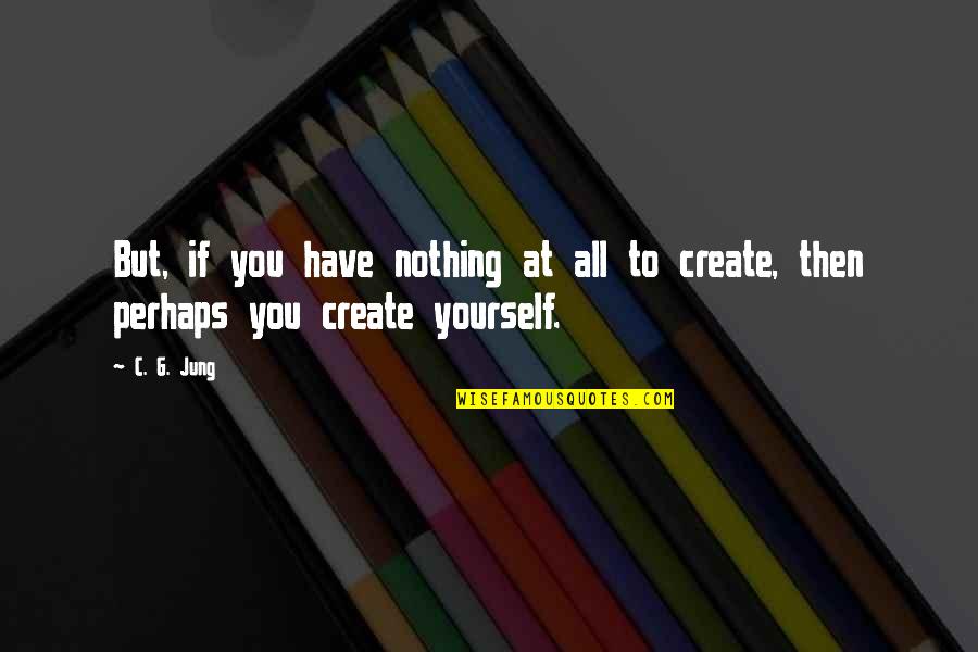 Sentieri Selvaggi Quotes By C. G. Jung: But, if you have nothing at all to