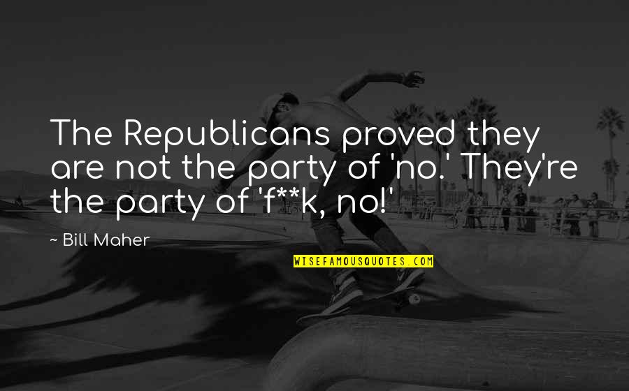 Sentiero Delle Quotes By Bill Maher: The Republicans proved they are not the party