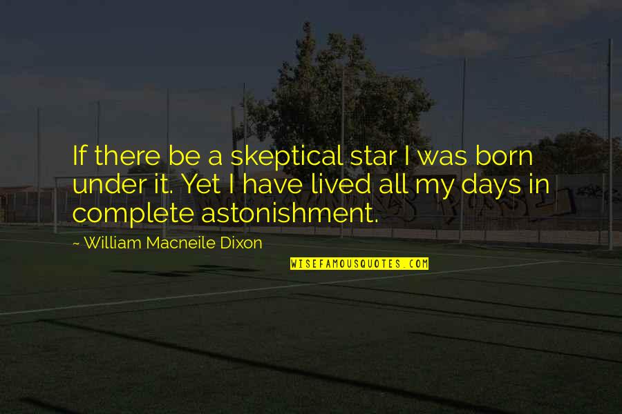 Sentiers Battus Quotes By William Macneile Dixon: If there be a skeptical star I was Sentiers Battus Quotes By William Macneile Dixon: If there be a skeptical star I was