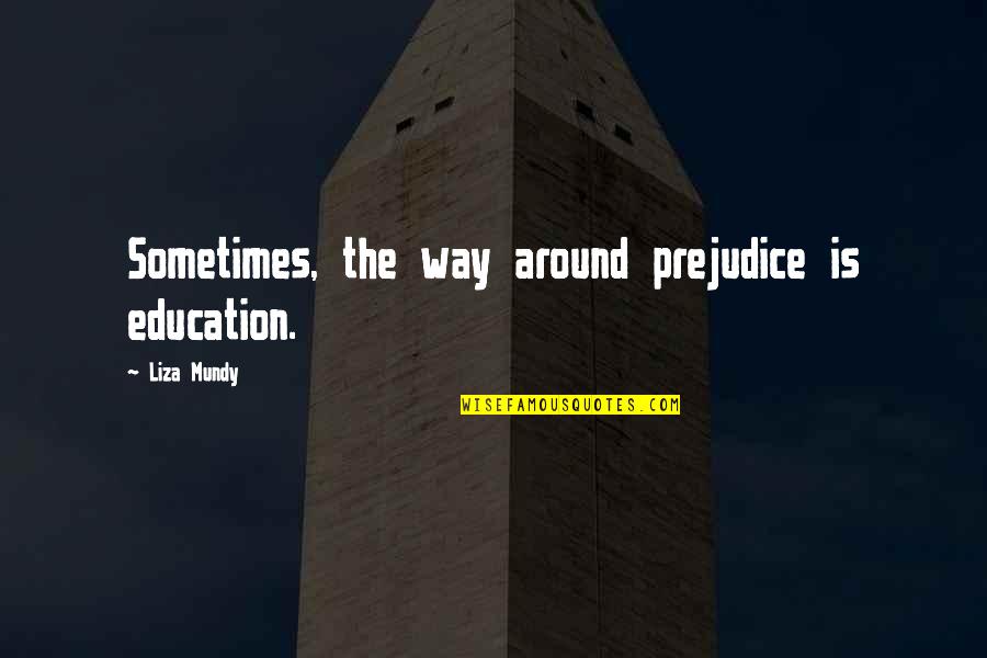 Sentiers Urbains Quotes By Liza Mundy: Sometimes, the way around prejudice is education.