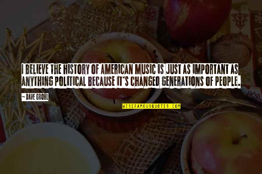 Senties Male Quotes By Dave Grohl: I believe the history of American music is
