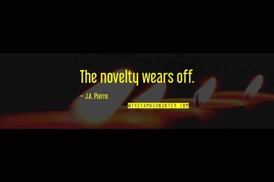 Sentilles Islands Quotes By J.A. Pierre: The novelty wears off. Sentilles Islands Quotes By J.A. Pierre: The novelty wears off.