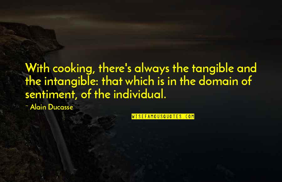 Sentiment Quotes By Alain Ducasse: With cooking, there's always the tangible and the