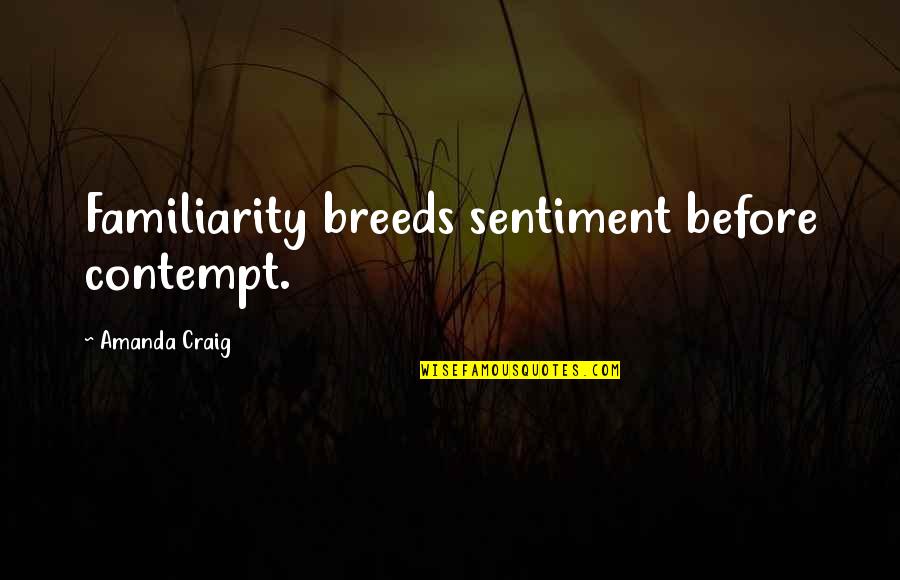 Sentiment Quotes By Amanda Craig: Familiarity breeds sentiment before contempt.