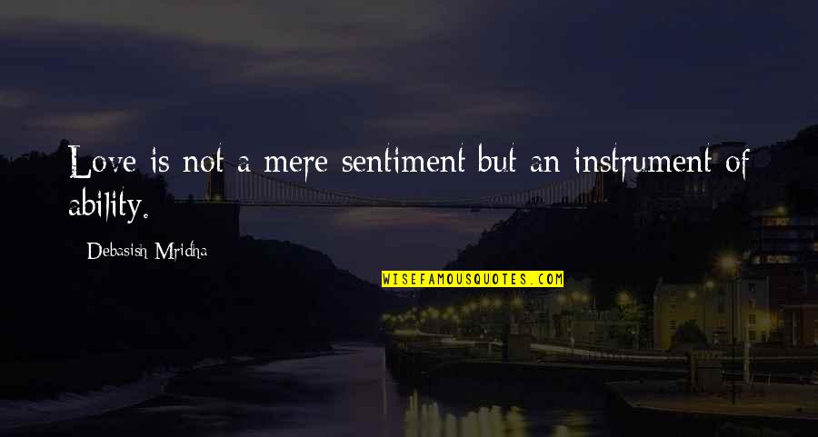 Sentiment Quotes By Debasish Mridha: Love is not a mere sentiment but an