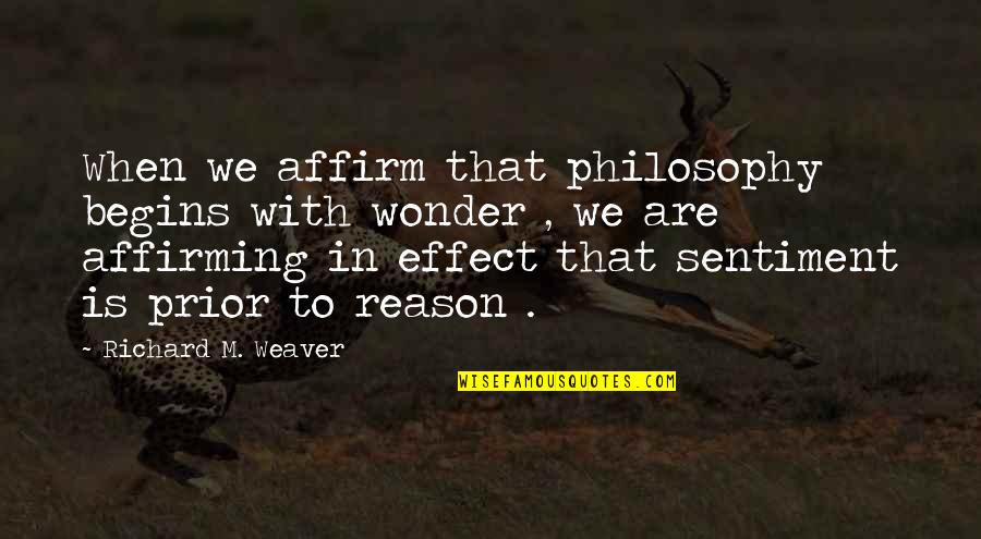 Sentiment Quotes By Richard M. Weaver: When we affirm that philosophy begins with wonder