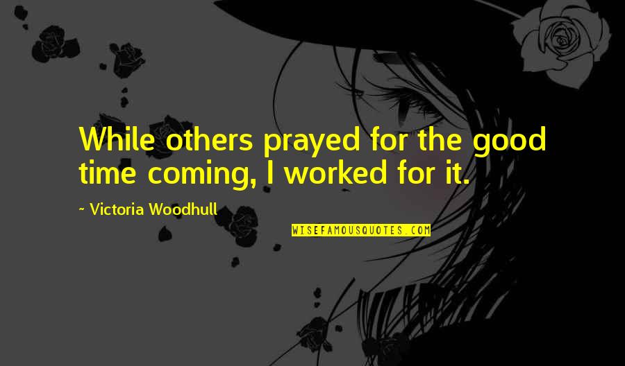 Sentimental Cousin Quotes By Victoria Woodhull: While others prayed for the good time coming, Sentimental Cousin Quotes By Victoria Woodhull: While others prayed for the good time coming,