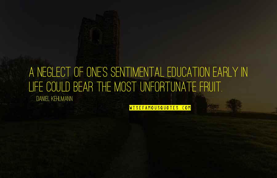 Sentimental Education Quotes By Daniel Kehlmann: A neglect of one's sentimental education early in Sentimental Education Quotes By Daniel Kehlmann: A neglect of one's sentimental education early in