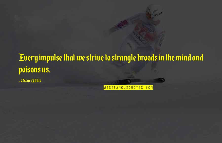 Sentimental Friend Quotes By Oscar Wilde: Every impulse that we strive to strangle broods