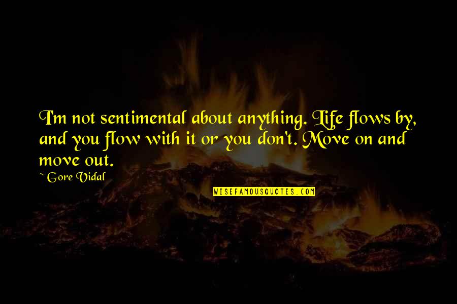 Sentimental Life Quotes By Gore Vidal: I'm not sentimental about anything. Life flows by,