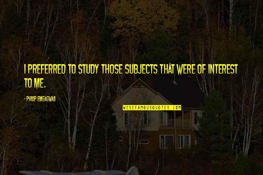 Sentimental Mother Quotes By Philip Emeagwali: I preferred to study those subjects that were Sentimental Mother Quotes By Philip Emeagwali: I preferred to study those subjects that were