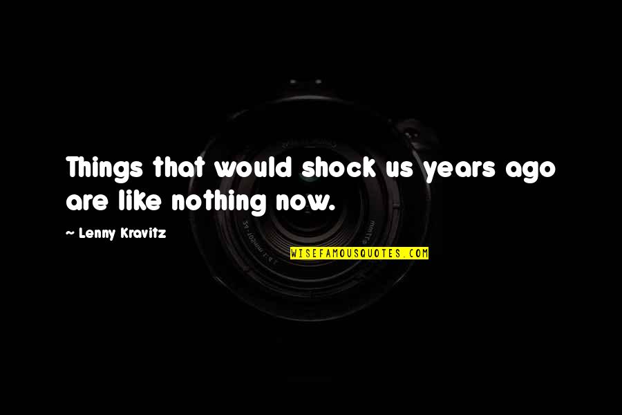 Sentimental Objects Quotes By Lenny Kravitz: Things that would shock us years ago are