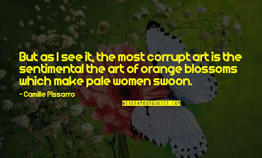 Sentimental Quotes By Camille Pissarro: But as I see it, the most corrupt