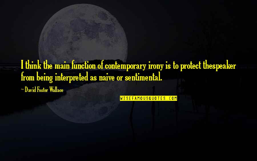 Sentimental Quotes By David Foster Wallace: I think the main function of contemporary irony Sentimental Quotes By David Foster Wallace: I think the main function of contemporary irony