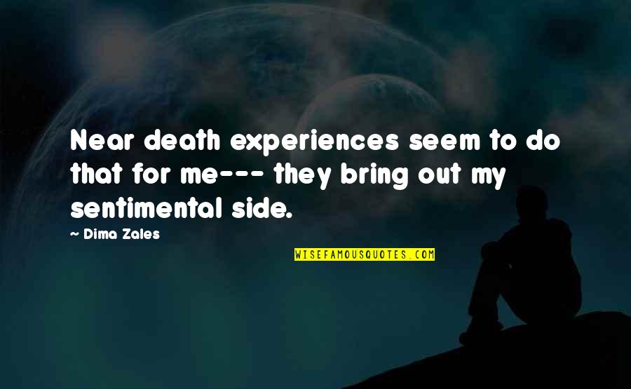 Sentimental Quotes By Dima Zales: Near death experiences seem to do that for