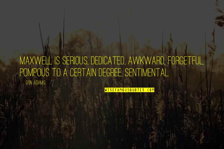 Sentimental Quotes By Don Adams: Maxwell is serious, dedicated, awkward, forgetful, pompous to