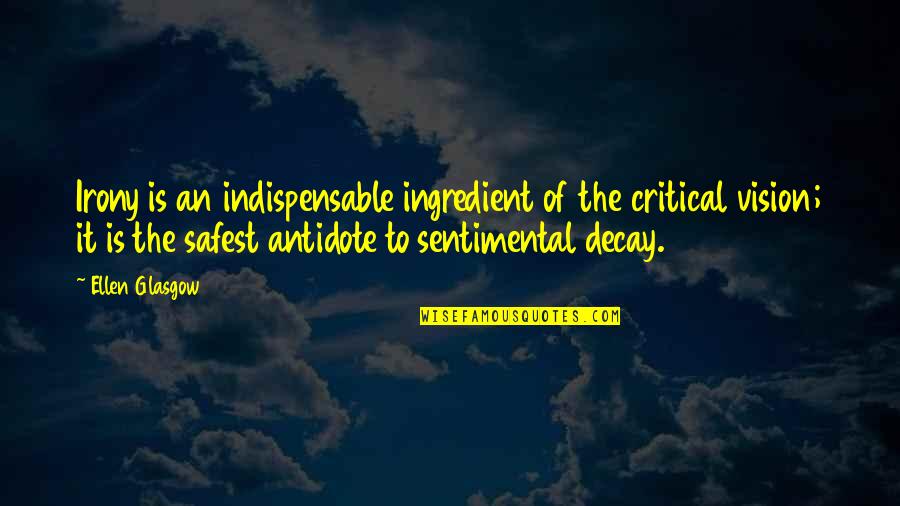 Sentimental Quotes By Ellen Glasgow: Irony is an indispensable ingredient of the critical