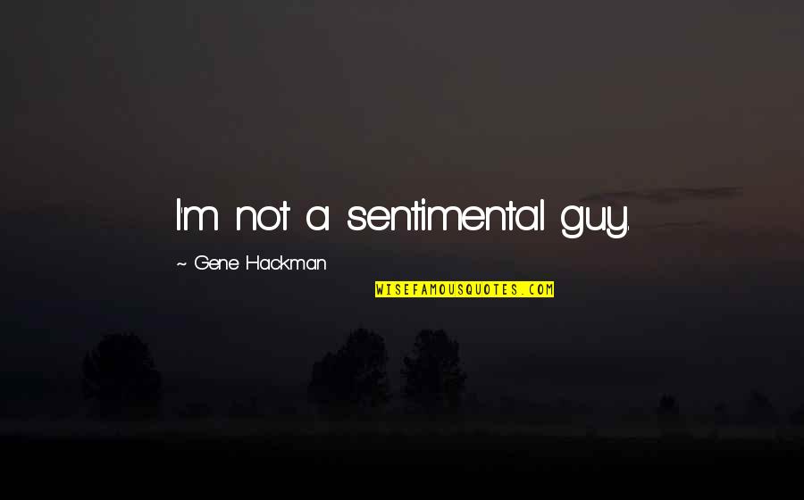 Sentimental Quotes By Gene Hackman: I'm not a sentimental guy.