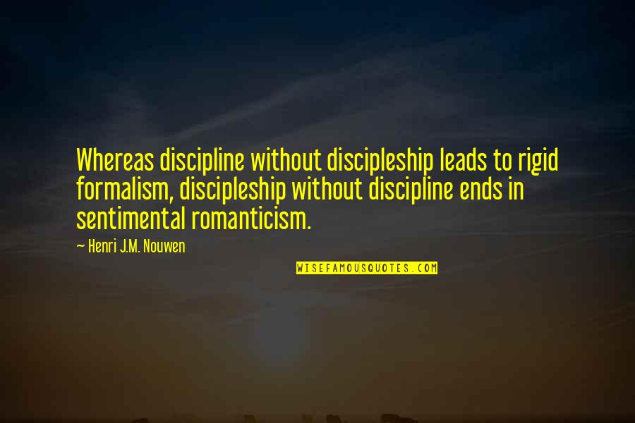Sentimental Quotes By Henri J.M. Nouwen: Whereas discipline without discipleship leads to rigid formalism,