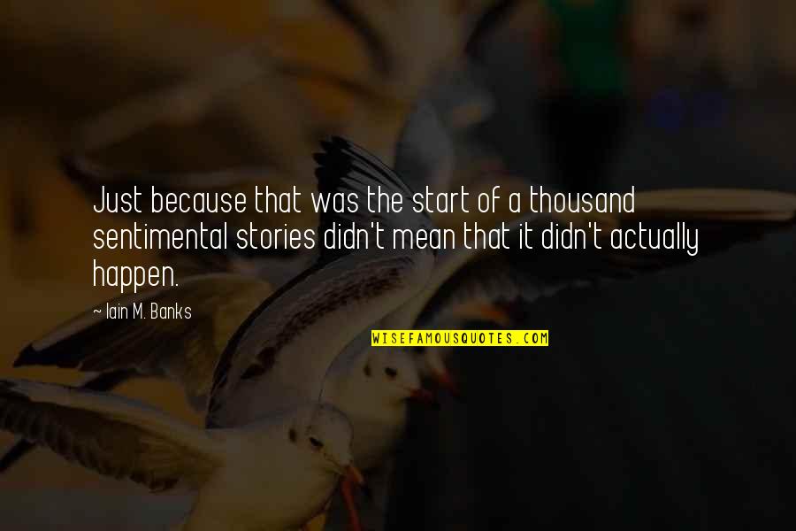 Sentimental Quotes By Iain M. Banks: Just because that was the start of a
