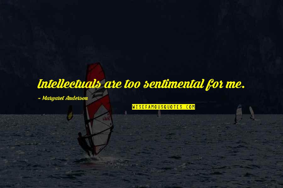 Sentimental Quotes By Margaret Anderson: Intellectuals are too sentimental for me.