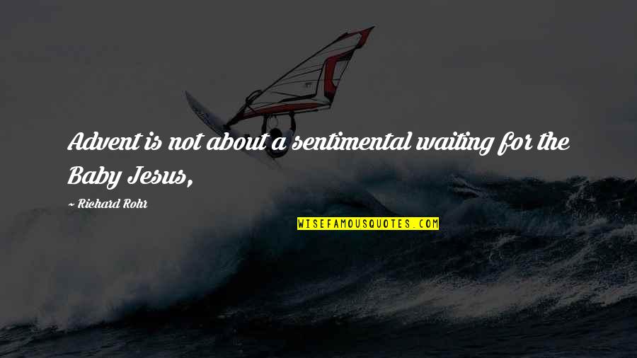 Sentimental Quotes By Richard Rohr: Advent is not about a sentimental waiting for
