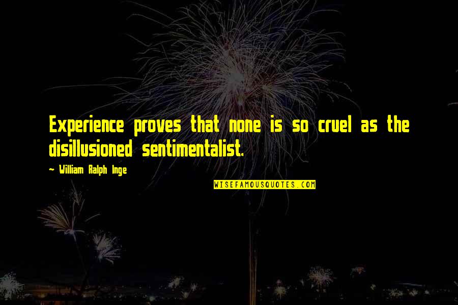 Sentimental Quotes By William Ralph Inge: Experience proves that none is so cruel as