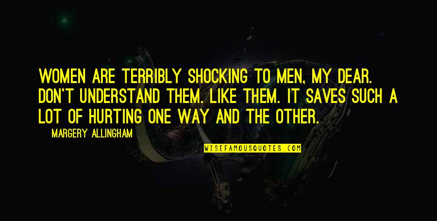 Sentimental Value Quotes By Margery Allingham: Women are terribly shocking to men, my dear.