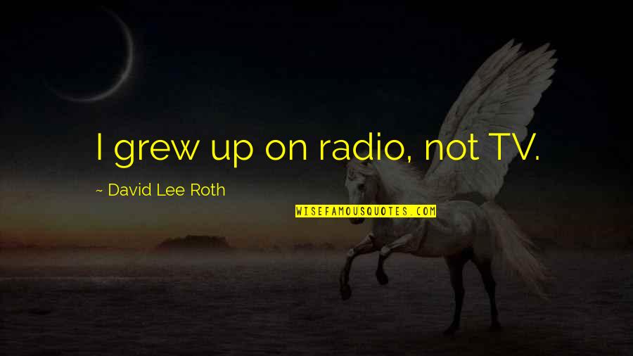 Sentimentale Quotes By David Lee Roth: I grew up on radio, not TV.