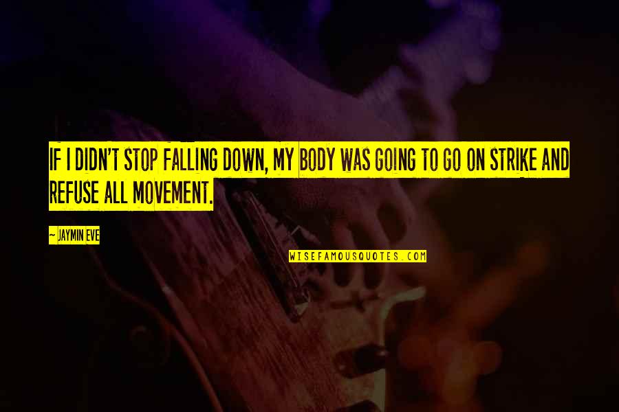 Sentimentales De Nuevo Quotes By Jaymin Eve: If I didn't stop falling down, my body