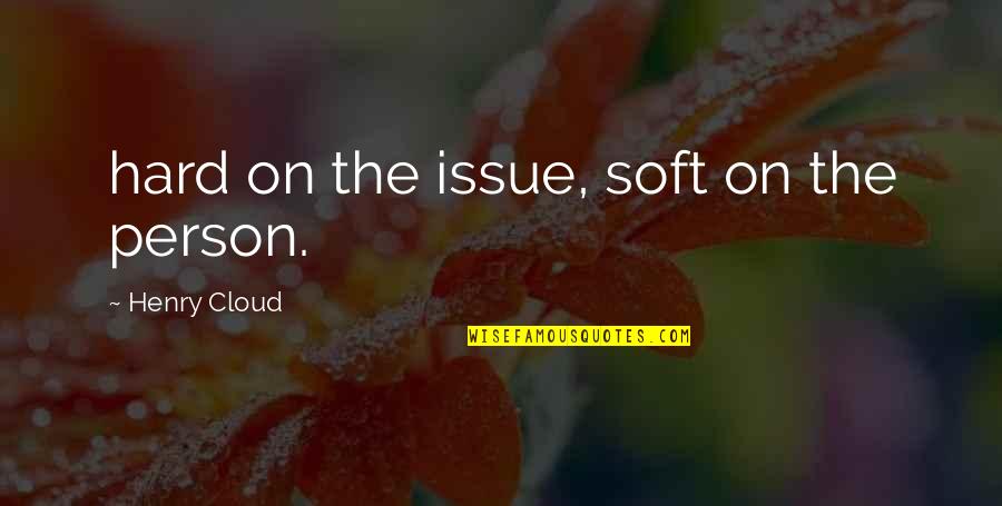 Sentimentalising Quotes By Henry Cloud: hard on the issue, soft on the person.