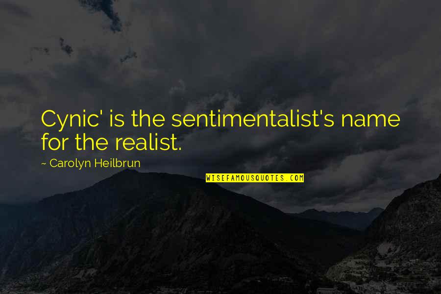 Sentimentalist Quotes By Carolyn Heilbrun: Cynic' is the sentimentalist's name for the realist.