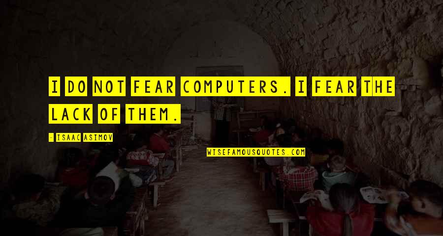 Sentimentalist Quotes By Isaac Asimov: I do not fear computers. I fear the