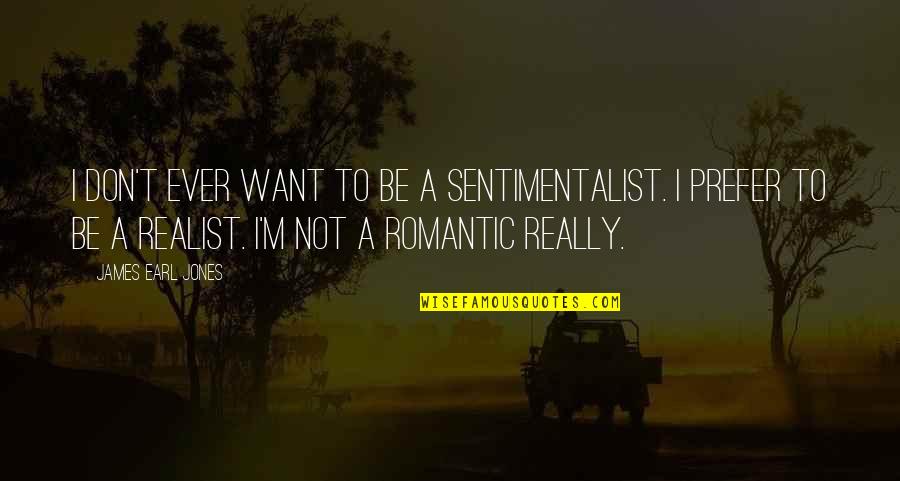 Sentimentalist Quotes By James Earl Jones: I don't ever want to be a sentimentalist.