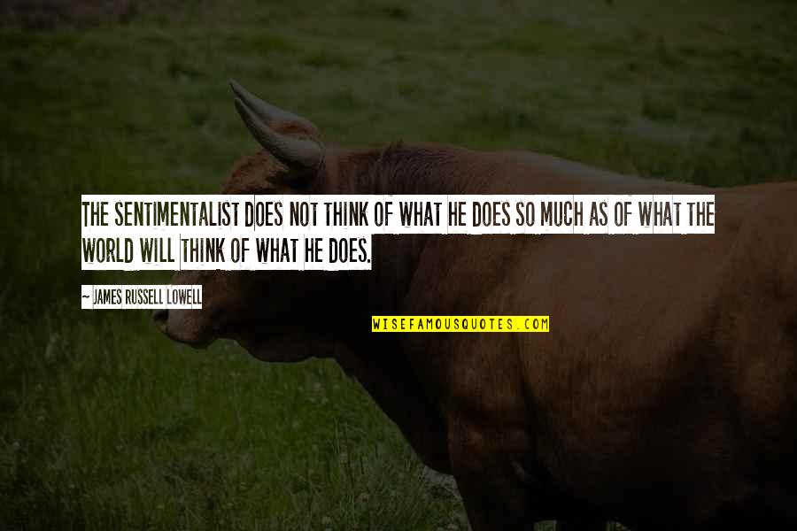 Sentimentalist Quotes By James Russell Lowell: The sentimentalist does not think of what he