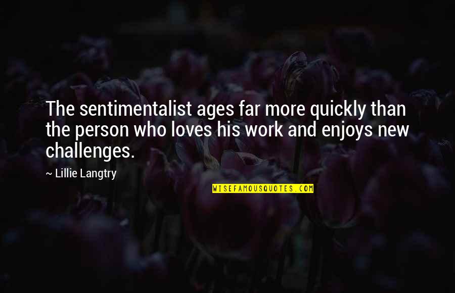 Sentimentalist Quotes By Lillie Langtry: The sentimentalist ages far more quickly than the