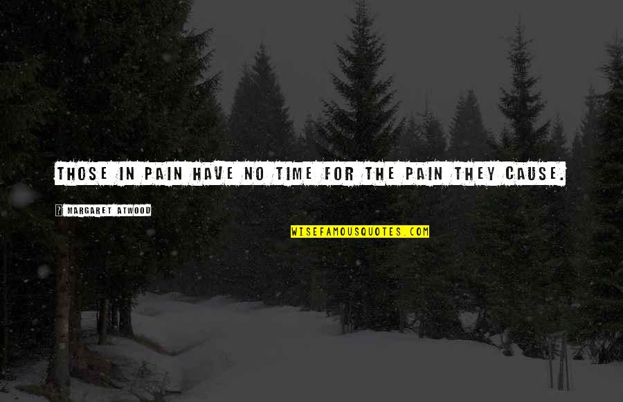 Sentimentalist Quotes By Margaret Atwood: Those in pain have no time for the